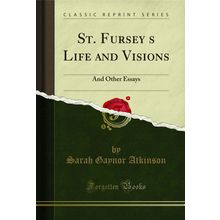 St. Furseys Life and Visions: And Other Essays (Classic Reprint)