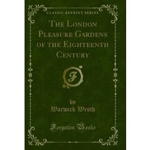 The London Pleasure Gardens of the Eighteenth Century (Classic Reprint)