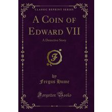 A Coin of Edward VII: A Detective Story (Classic Reprint)