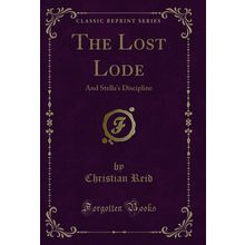 The Lost Lode: And Stella's Discipline (Classic Reprint)