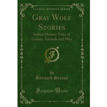 Gray Wolf Stories: Indian Mystery Tales of Coyote, Animals and Men