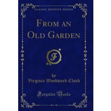 From an Old Garden (Classic Reprint)