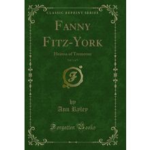 Fanny Fitz-York, Vol. 1 of 3: Heiress of Tremorne (Classic Reprint)