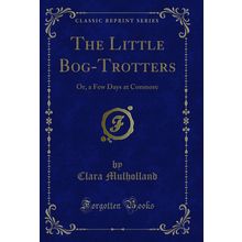 The Little Bog-Trotters: Or, a Few Days at Conmore (Classic Reprint)