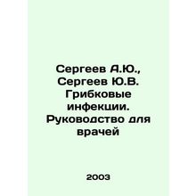 Sergeev A.Yu., Sergeev Yu.V. Fungal infections. A guide for doctors In Russian