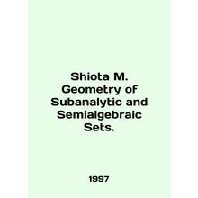 Shiota M. Geometry of Subanalytic and Semialgebraic Sets. In English /Shiota M