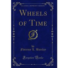 Wheels of Time (Classic Reprint)