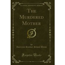 The Murdered Mother (Classic Reprint)