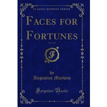Faces for Fortunes, Vol. 3 of 3 (Classic Reprint)
