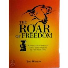 The Roar of Freedom - A new Mayan Method: the 3-Step Program to Free Your Mind -