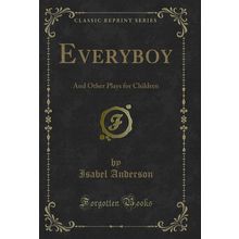 Everyboy: And Other Plays for Children (Classic Reprint)