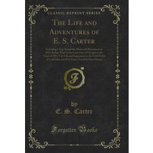 The Life and Adventures of E. S. Carter (Classic Reprint)
