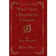 What Not a Prophetic Comedy (Classic Reprint)