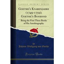 Goethe's Knabenjahre (1749-1759); Goethe's Boyhood (Classic Reprint)