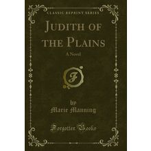 Judith of the Plains: A Novel (Classic Reprint)