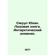 Smul Johan. Ice Book. Antarctic Diary. In Russian /Smuul Yukhan. Ledovaya knig