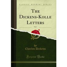 The Dickens-Kolle Letters, Vol. 1 (Classic Reprint)