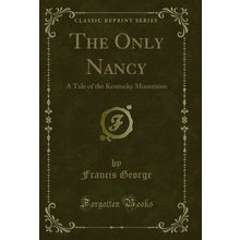 The Only Nancy: A Tale of the Kentucky Mountains (Classic Reprint)