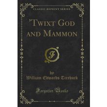 'Twixt God and Mammon (Classic Reprint)