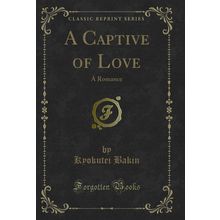 A Captive of Love: A Romance (Classic Reprint)