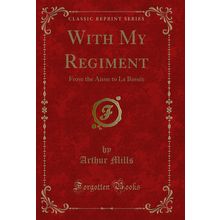 With My Regiment: From the Aisne to La Bassée (Classic Reprint)