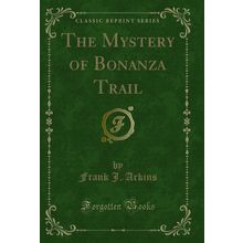 The Mystery of Bonanza Trail (Classic Reprint)