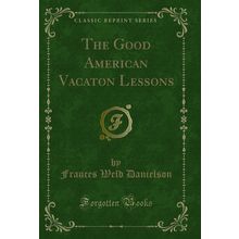 The Good American Vacaton Lessons (Classic Reprint)