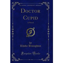 Doctor Cupid: A Novel (Classic Reprint)