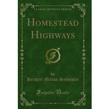 Homestead Highways (Classic Reprint)