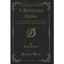 A Blighted Being: A Farce, in One Act (Classic Reprint)
