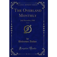 The Overland Monthly, Vol. 52: July December, 1908 (Classic Reprint)