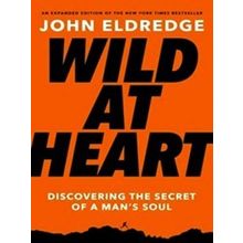 Wild At Heart Expanded Ed Discovering The Secret Of A Man's Soul
