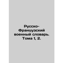 Russian-French Military Dictionary. Vol. 1, 2. In Russian /Russko-Frantsuzskiy