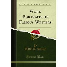 Word Portraits of Famous Writers (Classic Reprint)