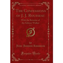 The Confessions of J. J. Rousseau, Vol. 1 (Classic Reprint)