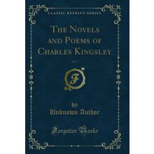 The Novels and Poems of Charles Kingsley, Vol. 7 of 1 (Classic Reprint)
