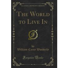 The World to Live In (Classic Reprint)