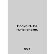 Policies for tulips. In Russian /Polis P. Za tyulpanami.