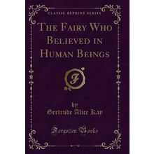 The Fairy Who Believed in Human Beings (Classic Reprint)