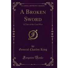 A Broken Sword: A Tale of the Civil War (Classic Reprint)