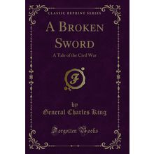 A Broken Sword: A Tale of the Civil War (Classic Reprint)