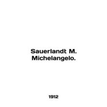 Sauerlandt M. Michelangelo. In English /Sauerlandt M. Michelangelo.
