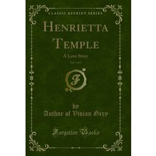 Henrietta Temple, Vol. 1 of 3: A Love Story (Classic Reprint)