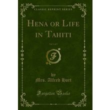 Hena or Life in Tahiti, Vol. 1 of 2 (Classic Reprint)
