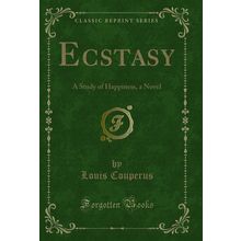 Ecstasy: A Study of Happiness, a Novel (Classic Reprint)