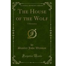 The House of the Wolf: A Romance (Classic Reprint)
