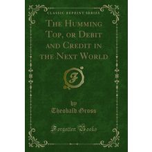 The Humming Top, or Debit and Credit in the Next World (Classic Reprint)