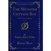 The Munster Cottage Boy, Vol. 1 of 4: A Tale in Four Volumes (Classic Reprint)