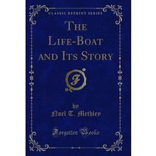 The Life-Boat and Its Story (Classic Reprint)