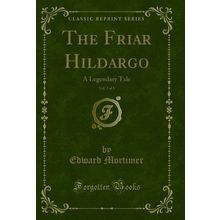 The Friar Hildargo, Vol. 3 of 5: A Legendary Tale (Classic Reprint)
